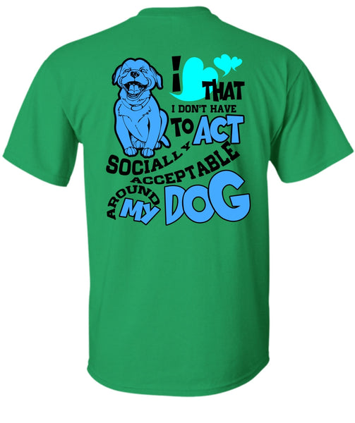 Acceptable Around My Dog T Shirt, I Love My Dog T Shirt