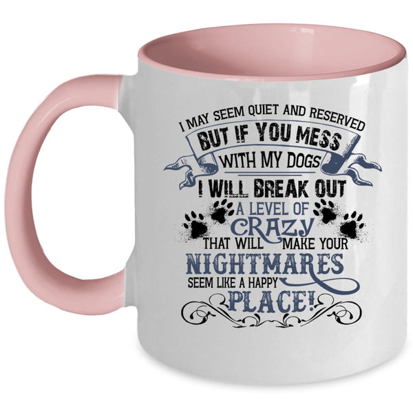 If You Mess With My Dogs I Will Break Out A Level Of Crazy Mug