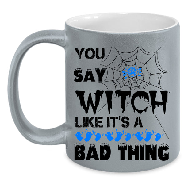 Like It's A Bad Thing Coffee Mug, You Say Witch Accent Mug