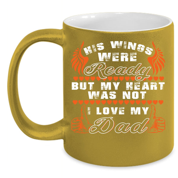 His Wings Were Ready Coffee Mug, I Love My Dad Coffee Cup