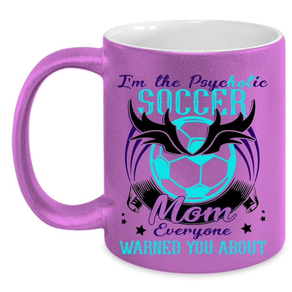 Cool Soccer Mom Coffee Mug, I'm The Psychotic Soccer Mom Accent Mug