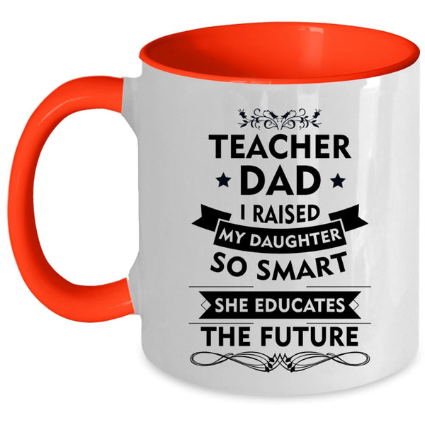 Teacher Dad Mug, My Daughter Educates The Future Cup