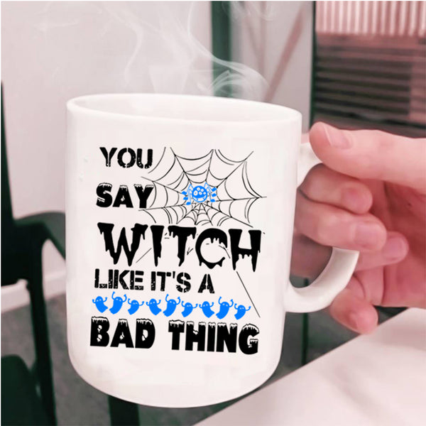 Like It's A Bad Thing Coffee Mug, You Say Witch Cup
