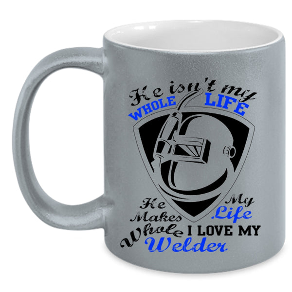 I Love My Welder Coffee Mug, He Isn't My Whole Life Accent Mug