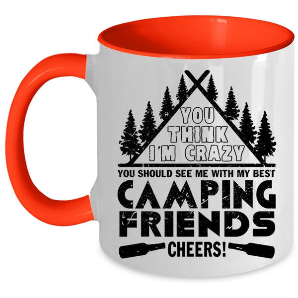 My Best Camping Friends Coffee Mug, You think I'm Crazy Accent Mug