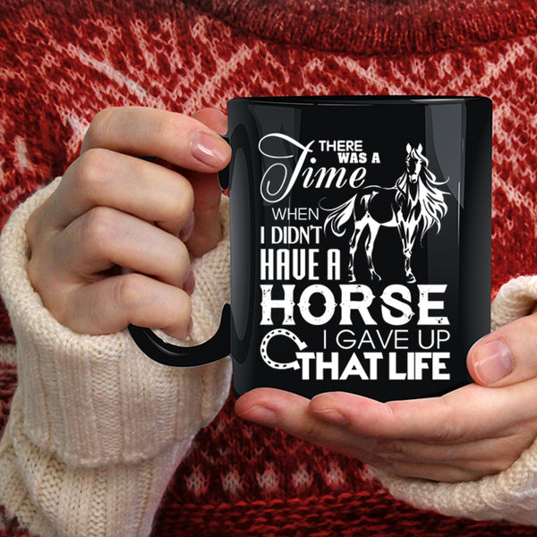 I Didn't Have A Horse Coffee Mug, I Gave Up That Life Coffee Cup