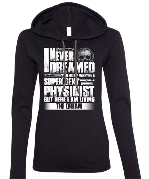 Marrying A Physicist T Shirt, I Never Dreamed T Shirt (Anvil Ladies Ringspun Hooded)
