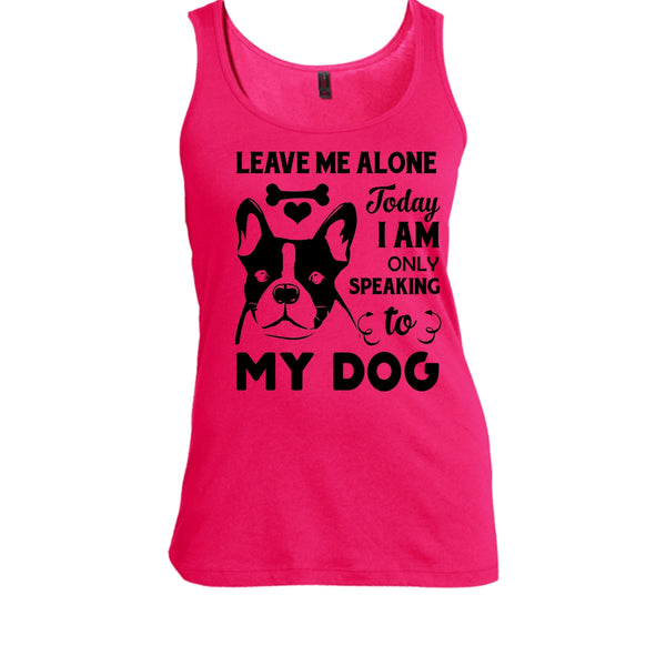 Leave Me Alone Today I Am Only Speaking To My Dog Shirt, I Love My Dog Shirt
