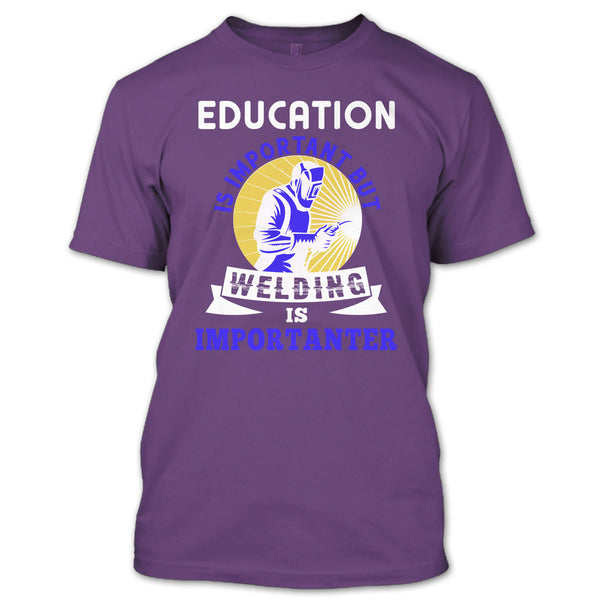Education Is Important T Shirt, But Welding Is Importanter T Shirt