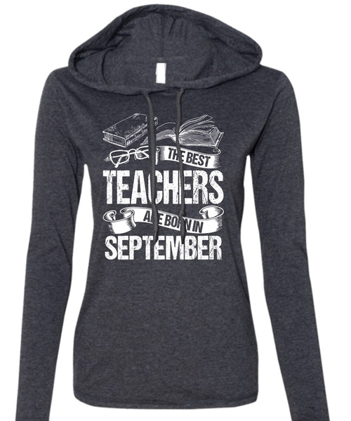 The Best Teachers Are Born In September T Shirt, Being A Teacher T Shirt (Anvil Ladies Ringspun Hooded)