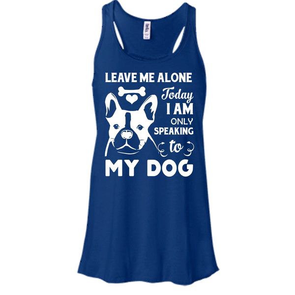 Leave Me Alone Shirt, Today I Am Only Speaking To My Dog Shirt