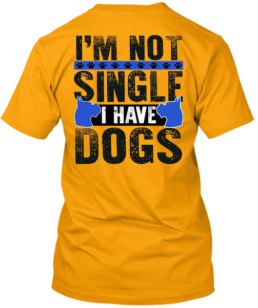 I'm Not Single I Have Dogs T Shirt, I Love My Dog T Shirt