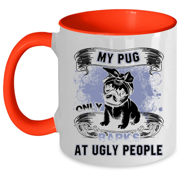 Funny Pug Coffee Mug, My Pug Only Barks At Ugly People Accent Mug