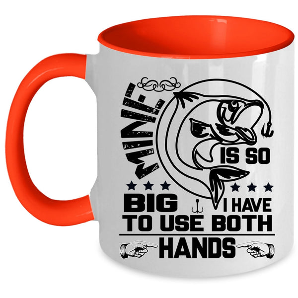 I Have To Use Both Hands Coffee Mug, Mine Is So Big Accent Mug