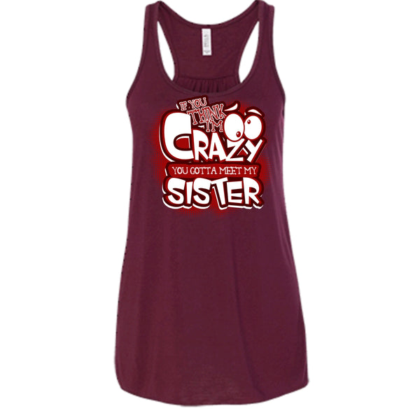 If You Think I'm Crazy T Shirt, You Gotta Meet My Sister Tank Top