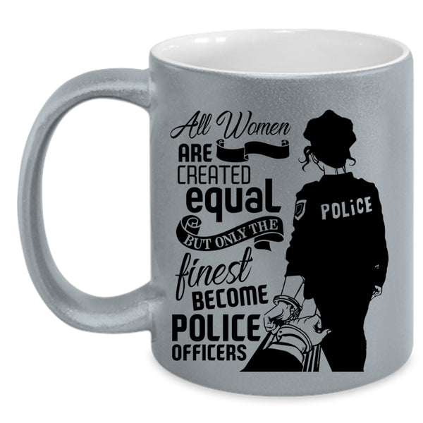 Only The Finest Become Police Officers Coffee Mug, Cool Women Accent Mug