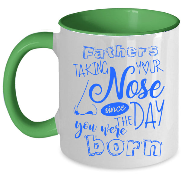 You Were Born Coffee Mug, Fathers Taking Your Nose Accent Mug