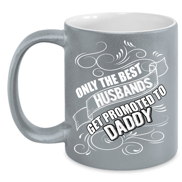 The Best Husbands Get Promoted To Daddy Coffee Mug, Cool Husband Coffee Cup