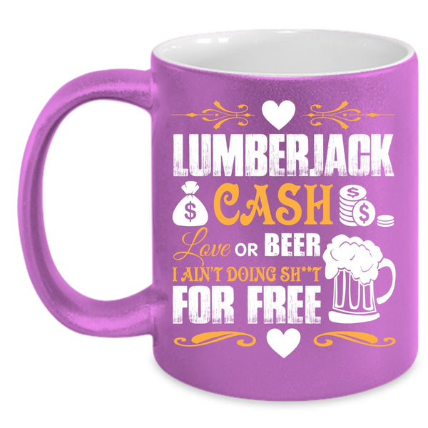 Lumberjack Cash Love Or Beer Coffee Mug, Funny Saying Coffee Cup
