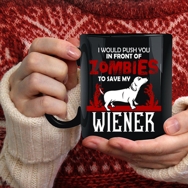 I Would Push You In Front Of Zombies Coffee Mug, My Wiener Coffee Cup