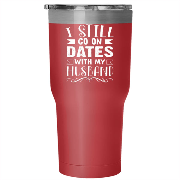 I Still Go On Dates With My Husband Tumbler 30 oz Stainless Steel, Lovely Dating Travel Mug