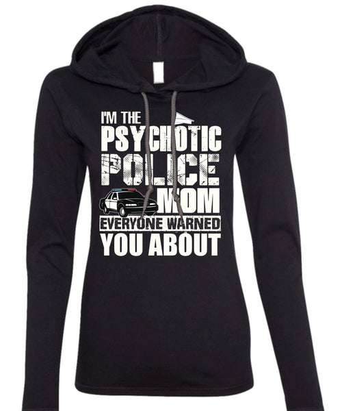 I'm The Psychotic Police Mom T Shirt, Being A Police T Shirt (Anvil Ladies Ringspun Hooded)