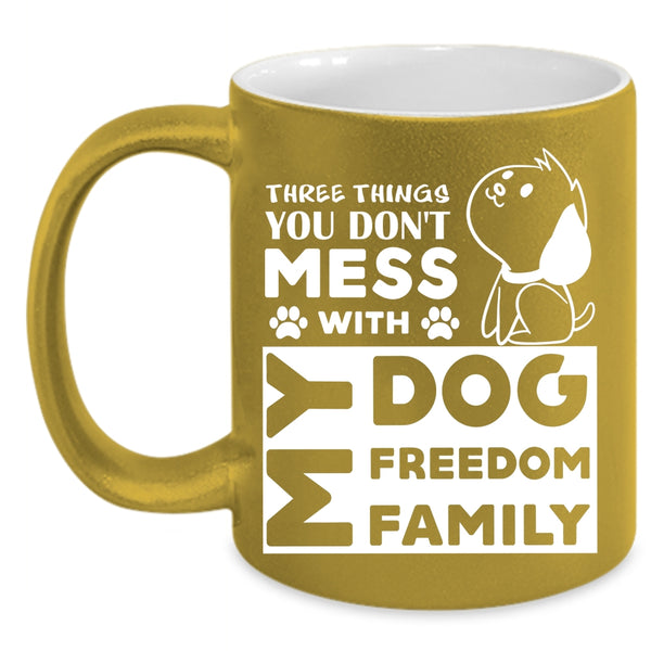 Three Things You Don't Mess With Cup, My Dog Mug