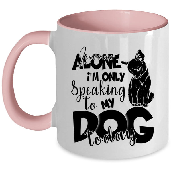 I'm Only Speaking To My Dog Today Coffee Mug, Leave Me Alone Accent Mug