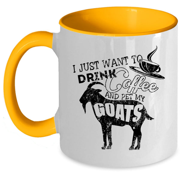 My Goats Coffee Mug, I Just Want To Drink Coffee And Pet Accent Mug