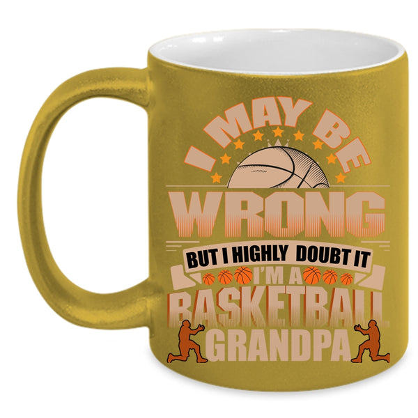 I May Be Wrong Coffee Mug, I'm A Basketball Grandpa Coffee Cup