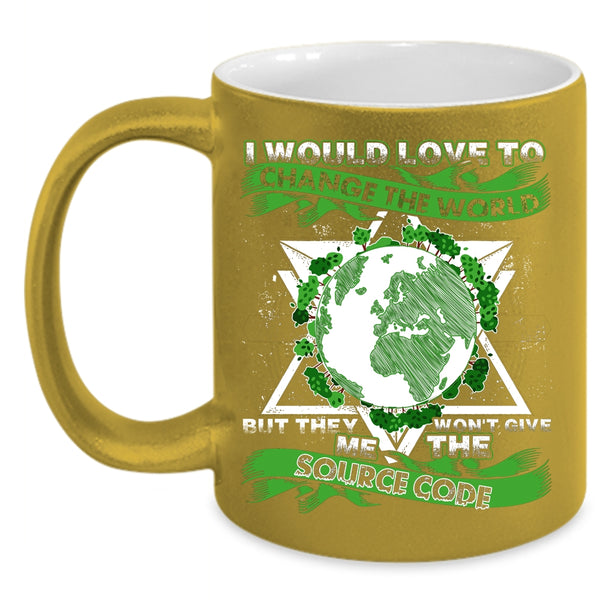 I Would Love To Change The World Coffee Mug, They Won't Give Me The Source Code Coffee Cup