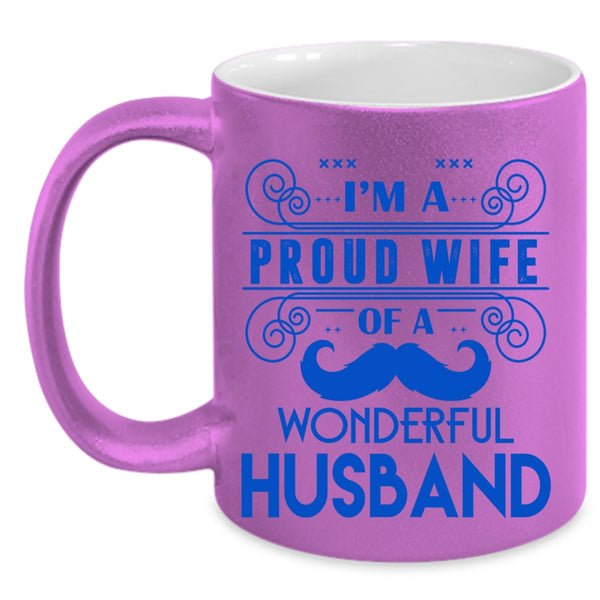 Cute Wife Coffee Mug, I'm A Proud Wife Of A Wonderful Husband Accent Mug