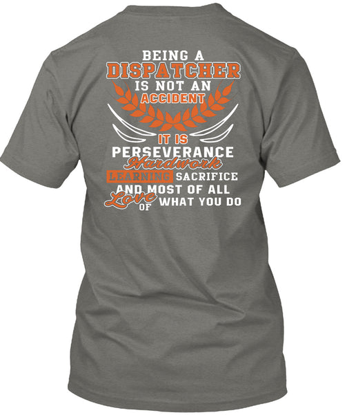 Being A Dispatcher Is Not An Accident T Shirt, It Is Perseverance Hard Work T Shirt