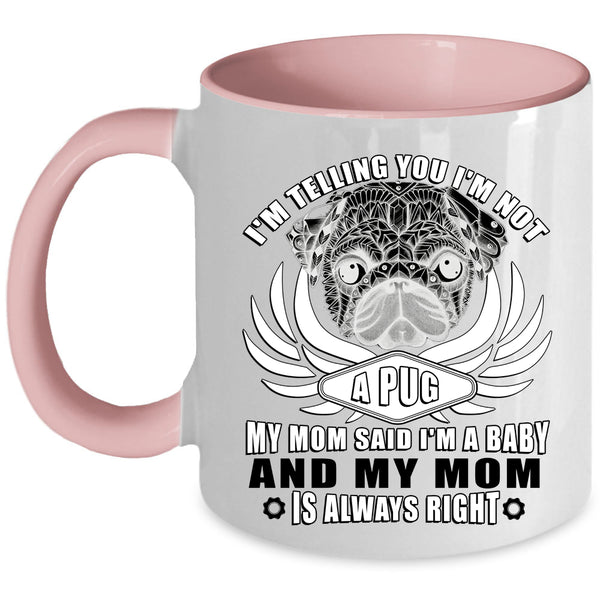 My Mom Said I'm A Baby Coffee Mug, I'm Not A Pug Accent Mug