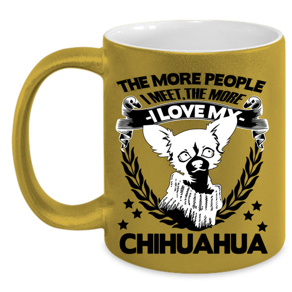 The More I Love My Chihuahua Coffee Mug, The More People I Meet Accent Mug