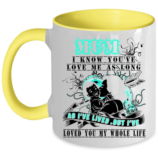 I've Loved You My Whole Life Coffee Mug, Mum I Know You've Love Me Accent Mug