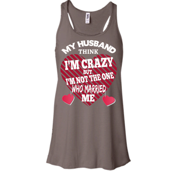My Husband Think I'm Crazy T Shirt, But I'm Not The One Who Married Me T Shirt, Cool T Shirt