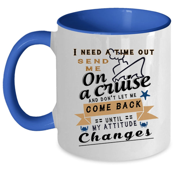 Funny Cruising Coffee Mug, I Need A Time Out Send Me On A Cruise Accent Mug
