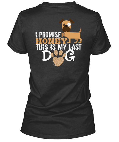 I Promise Honey This Is My Last Dog T Shirt, I Love Dogs T Shirt