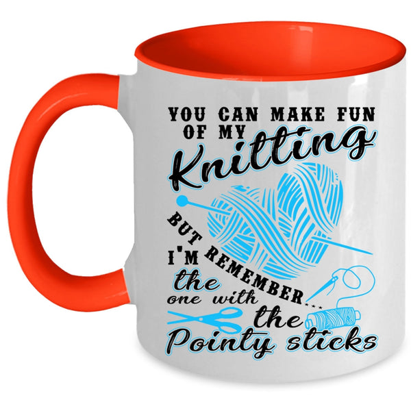 Funny Knitter Coffee Mug, You Can Make Fun Of My Knitting Accent Mug