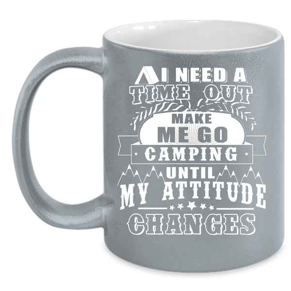 I Need A Time Out Make Me Go Camping Coffee Mug, Funny Camping Coffee Cup
