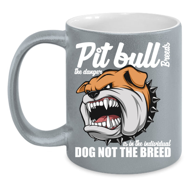 Pit Bull Breeds The Danger Is In The Individual Coffee Mug, Cute Dogs Coffee Cup
