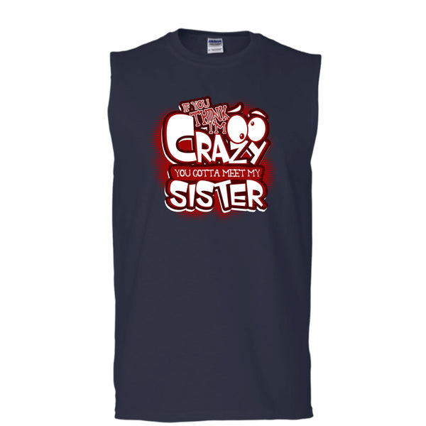 If You Think I'm Crazy T Shirt, You Gotta Meet My Sister Tank Top (Men's Cotton Sleeveless)