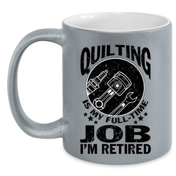 I'm Retired Coffee Mug, Quilting Is My Full Time Job Accent Mug