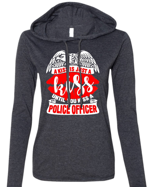 You Kiss A Police Officer T Shirt, A Kiss Is Just A Kiss T Shirt (Anvil Ladies Ringspun Hooded)