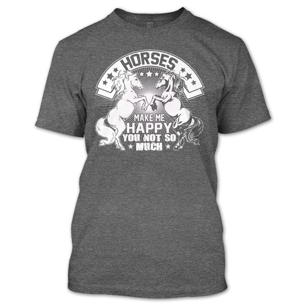 Horses Make Me Happy T Shirt, You Not So Much T Shirt