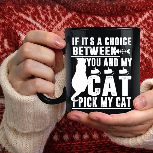 If It's A Choice Between You And My Cat Coffee Mug, Cool Cats Coffee Cup