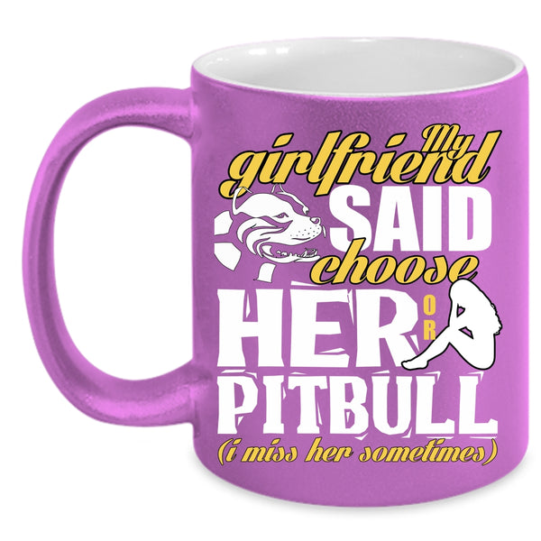 My Girlfriend Said Choose Her Or Pitbull Coffee Mug, Funny Boyfriend Coffee Cup