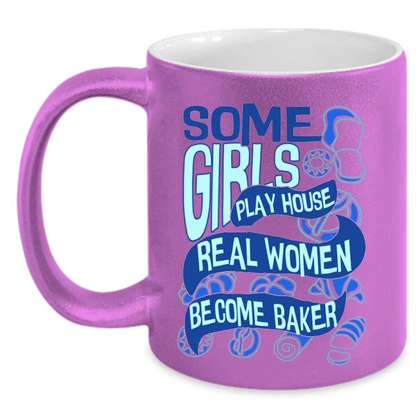 Real Women Become Baker Coffee Mug, Some Girls Play House Accent Mug