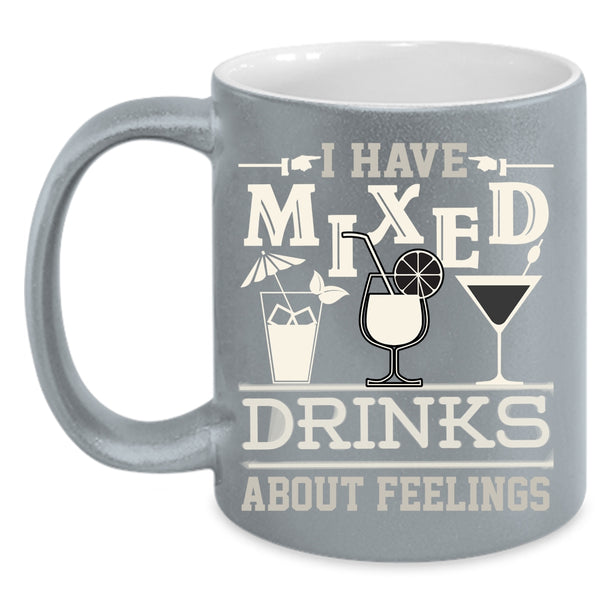 I Have Mixed Drinks About Feeling Coffee Mug, Cool Drinking Coffee Cup